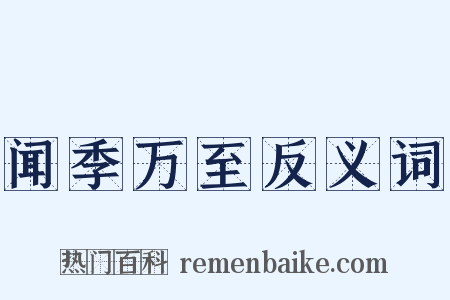 闻季万至反义词是什么意思的图片